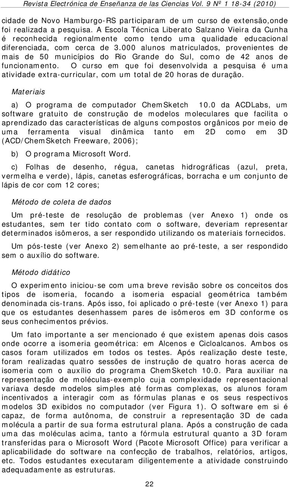 000 alunos matriculados, provenientes de mais de 50 municípios do Rio Grande do Sul, como de 42 anos de funcionamento.