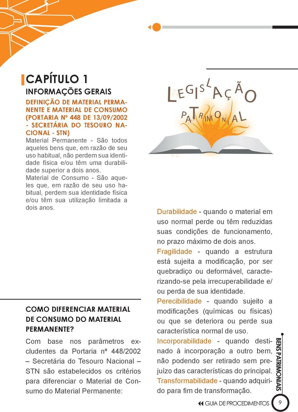 Material de Consumo - São aqueles que, em razão de seu uso habitual, perdem sua identidade física e/ou têm sua utilização limitada a dois anos.