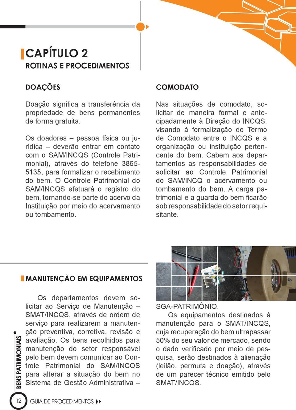 O Controle Patrimonial do SAM/INCQS efetuará o registro do bem, tornando-se parte do acervo da Instituição por meio do acervamento ou tombamento.