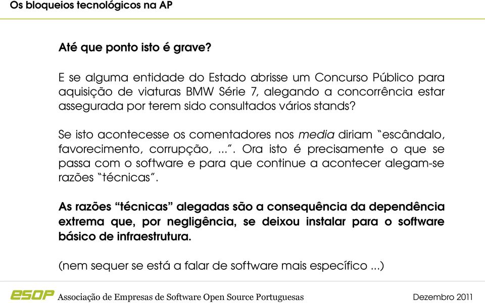 consultados vários stands? Se isto acontecesse os comentadores nos media diriam escândalo, favorecimento, corrupção,.