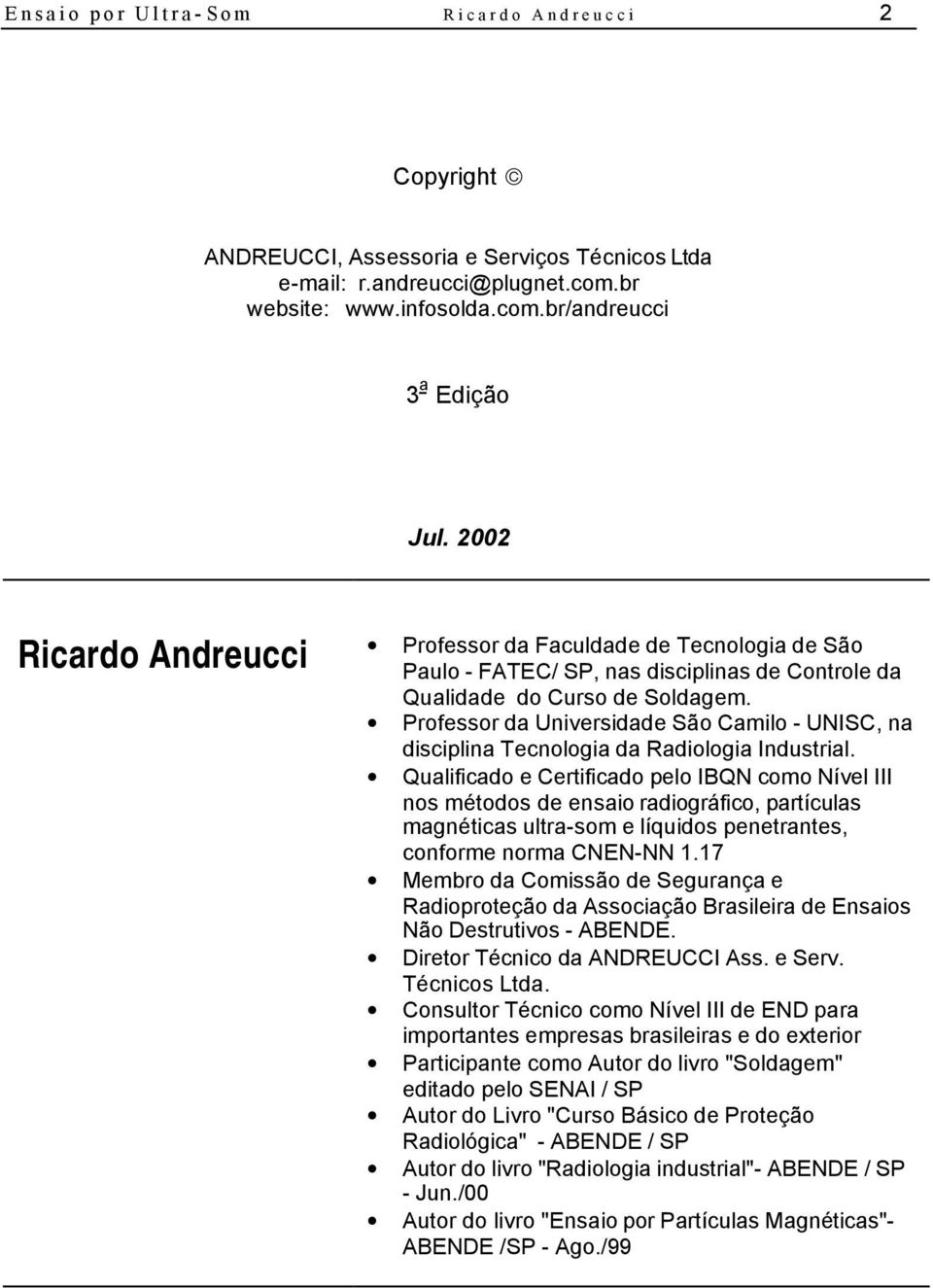 Professor da Universidade São Camilo - UNISC, na disciplina Tecnologia da Radiologia Industrial.