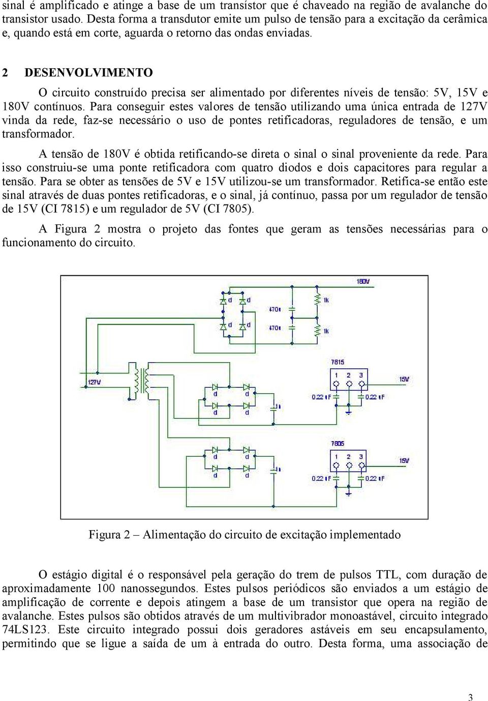 2 DESENVOLVIMENTO O circuito construído precisa ser alimentado por diferentes níveis de tensão: 5V, 15V e 180V contínuos.
