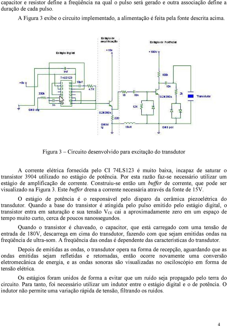 Figura 3 Circuito desenvolvido para excitação do transdutor A corrente elétrica fornecida pelo CI 74LS123 é muito baixa, incapaz de saturar o transistor 3904 utilizado no estágio de potência.