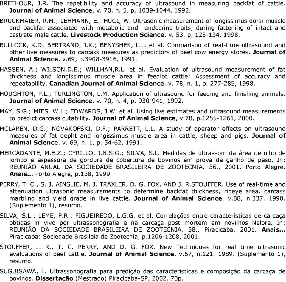 53, p. 123-134, 1998. BULLOCK, K.D; BERTRAND, J.K.; BENYSHEK, L.L. et al. Comparison of real-time ultrasound and other live measures to carcass measures as predictors of beef cow energy stores.