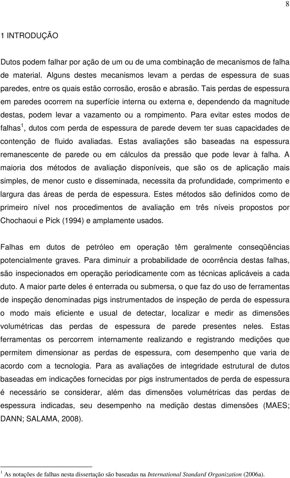 Tais perdas de espessura em paredes ocorrem na superfície interna ou externa e, dependendo da magnitude destas, podem levar a vazamento ou a rompimento.