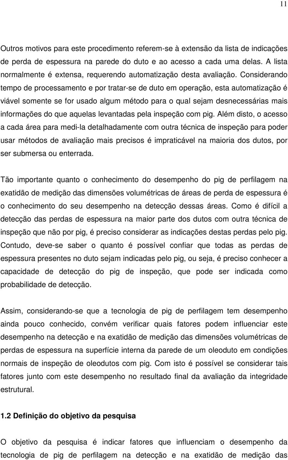 Considerando tempo de processamento e por tratar-se de duto em operação, esta automatização é viável somente se for usado algum método para o qual sejam desnecessárias mais informações do que aquelas