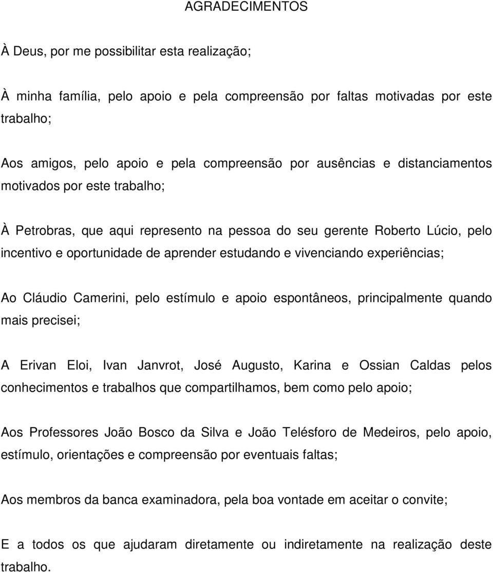 experiências; Ao Cláudio Camerini, pelo estímulo e apoio espontâneos, principalmente quando mais precisei; A Erivan Eloi, Ivan Janvrot, José Augusto, Karina e Ossian Caldas pelos conhecimentos e