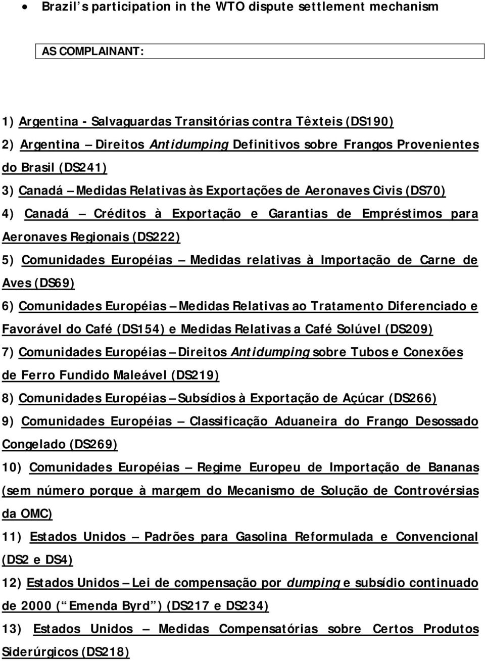 5) Comunidades Européias Medidas relativas à Importação de Carne de Aves (DS69) 6) Comunidades Européias Medidas Relativas ao Tratamento Diferenciado e Favorável do Café (DS154) e Medidas Relativas a