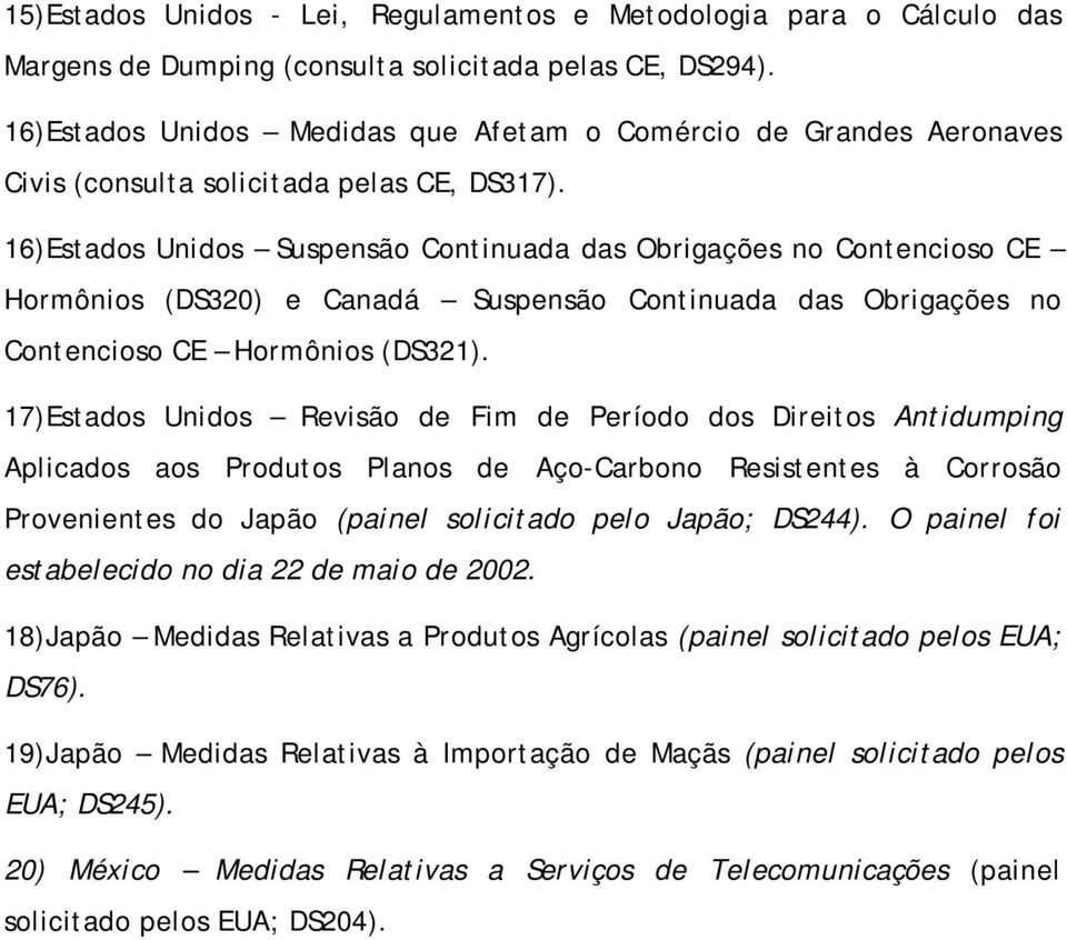 16)Estados Unidos Suspensão Continuada das Obrigações no Contencioso CE Hormônios (DS320) e Canadá Suspensão Continuada das Obrigações no Contencioso CE Hormônios (DS321).