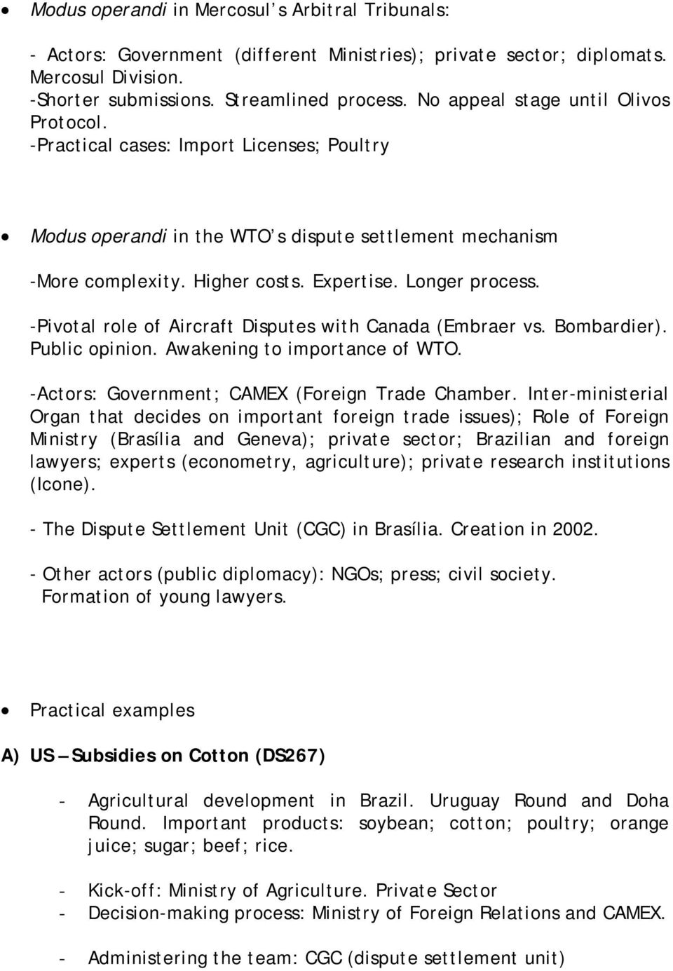 -Pivotal role of Aircraft Disputes with Canada (Embraer vs. Bombardier). Public opinion. Awakening to importance of WTO. -Actors: Government; CAMEX (Foreign Trade Chamber.