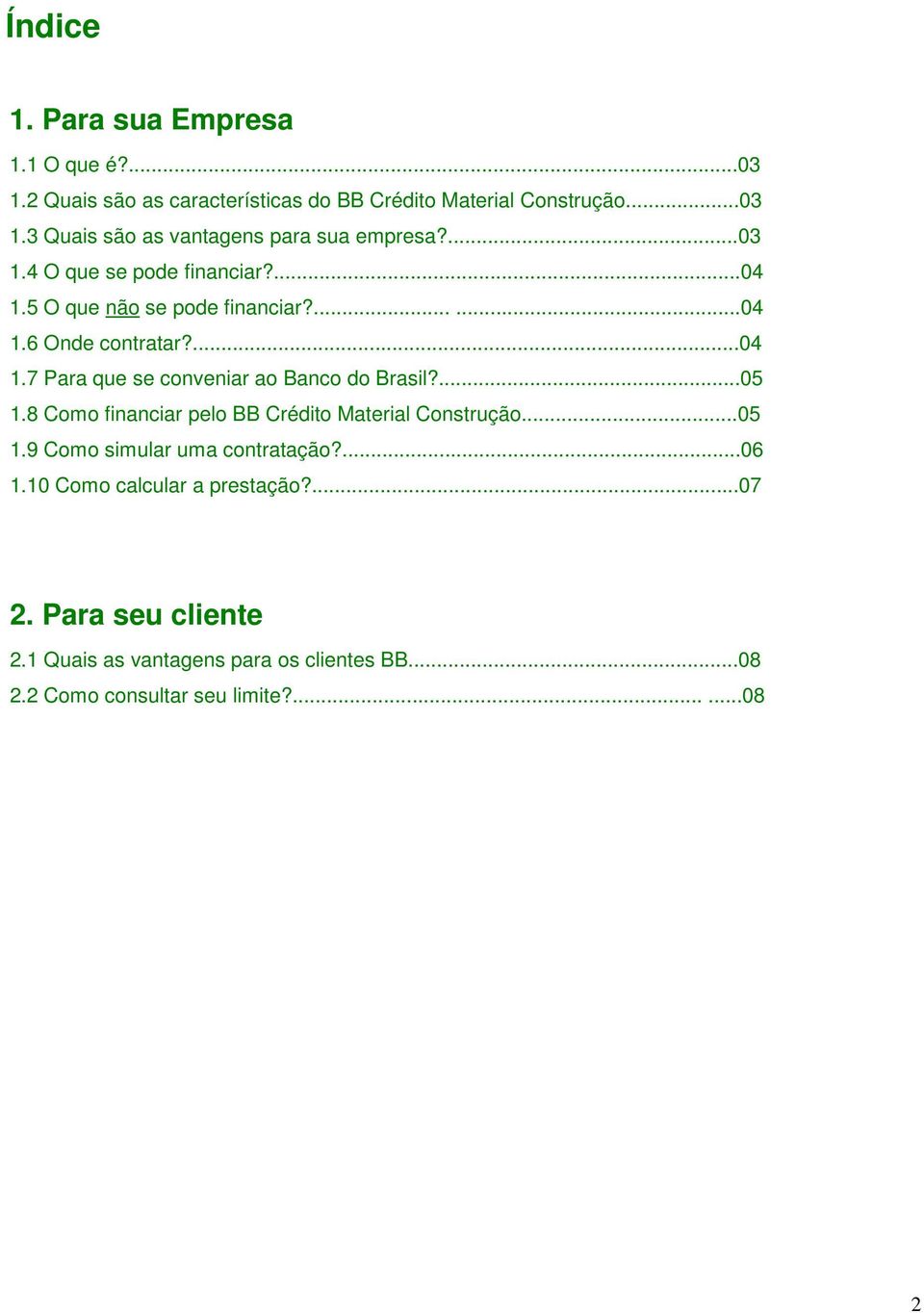 ...05 1.8 Como financiar pelo BB Crédito Material Construção...05 1.9 Como simular uma contratação?...06 1.10 Como calcular a prestação?...07 2.