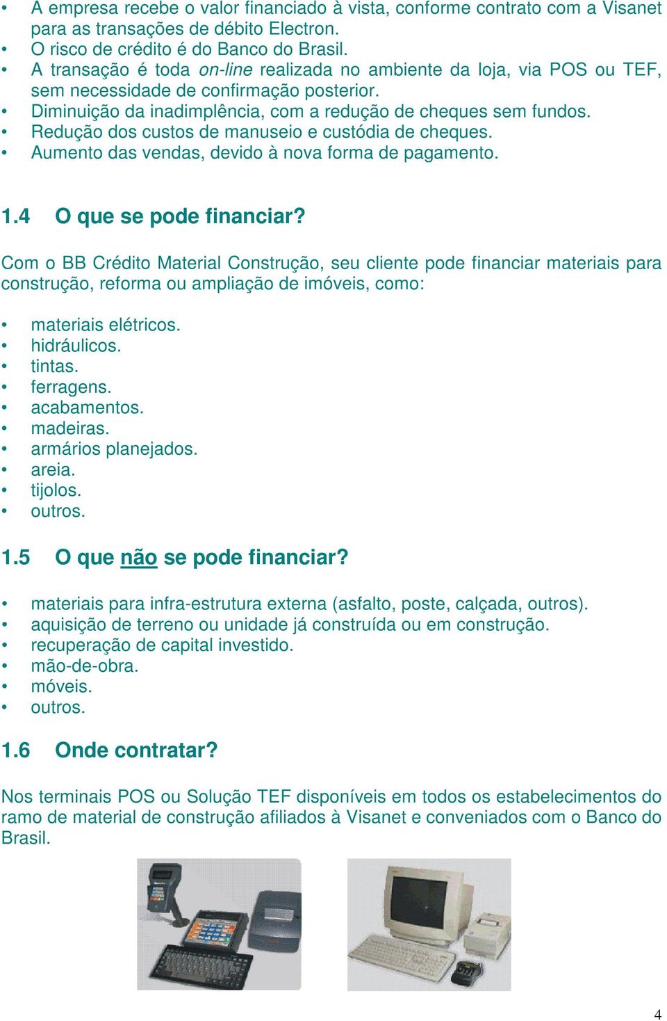 Redução dos custos de manuseio e custódia de cheques. Aumento das vendas, devido à nova forma de pagamento. 1.4 O que se pode financiar?