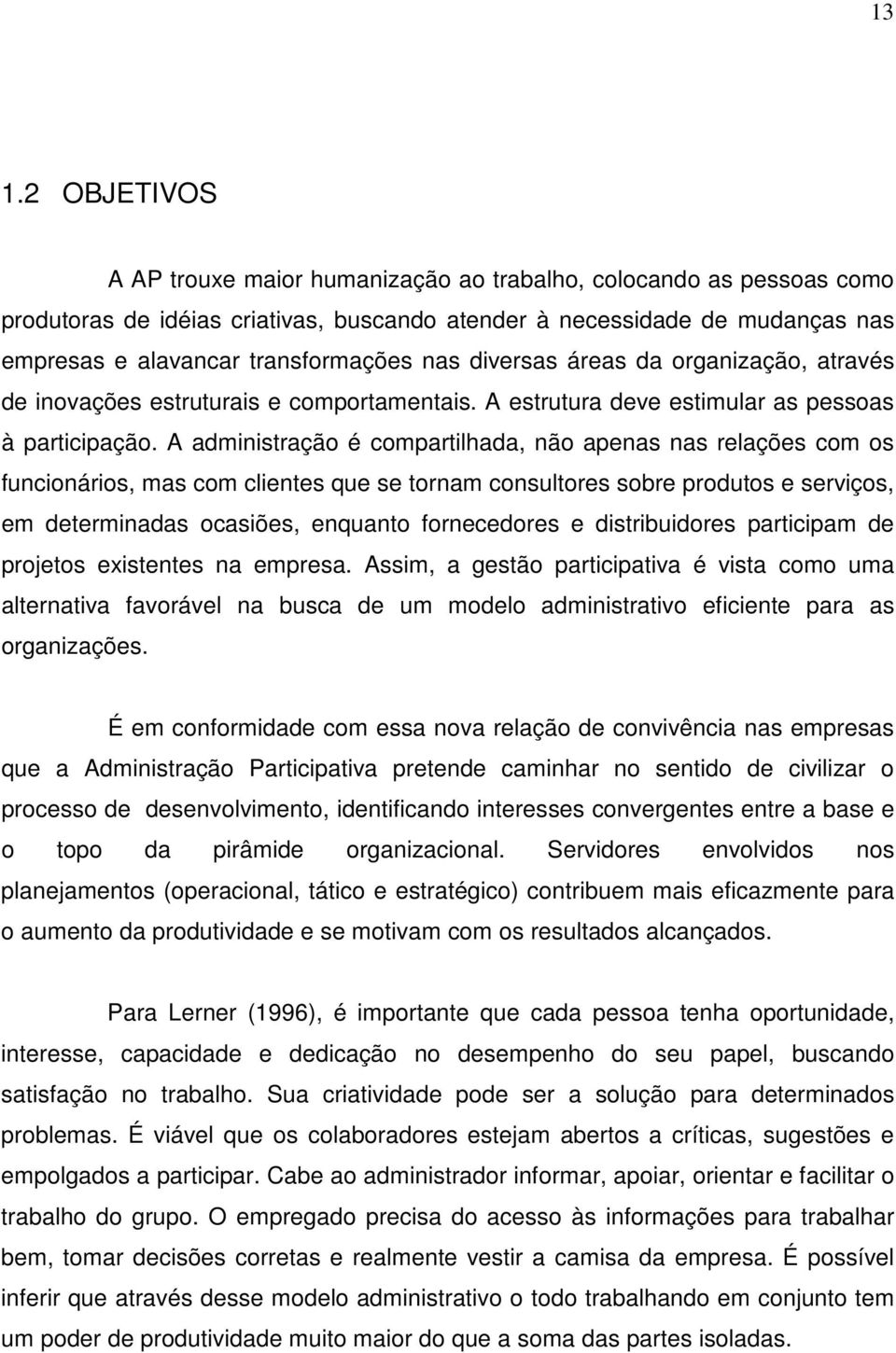 A administração é compartilhada, não apenas nas relações com os funcionários, mas com clientes que se tornam consultores sobre produtos e serviços, em determinadas ocasiões, enquanto fornecedores e