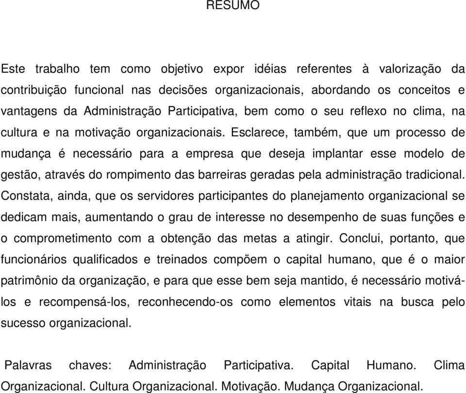 Esclarece, também, que um processo de mudança é necessário para a empresa que deseja implantar esse modelo de gestão, através do rompimento das barreiras geradas pela administração tradicional.