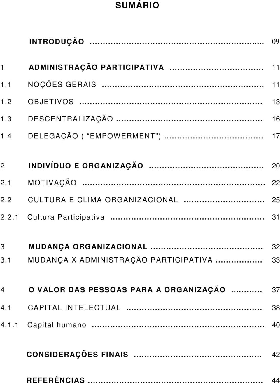 .. 25 2.2.1 Cultura Participativa... 31 3 MUDANÇA ORGANIZACIONAL... 32 3.1 MUDANÇA X ADMINISTRAÇÃO PARTICIPATIVA.