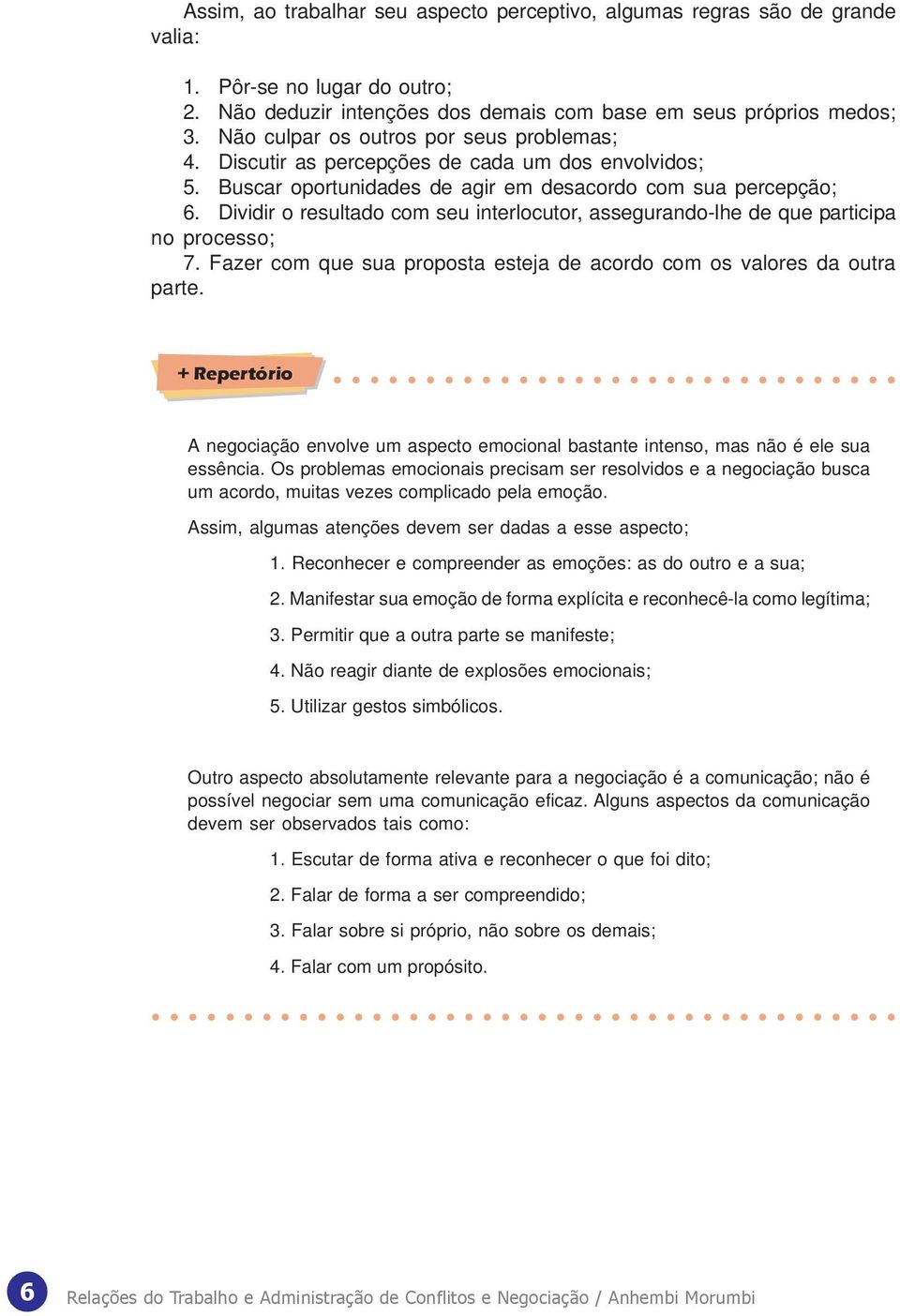 Dividir o resultado com seu interlocutor, assegurando-lhe de que participa no processo; 7. Fazer com que sua proposta esteja de acordo com os valores da outra parte.