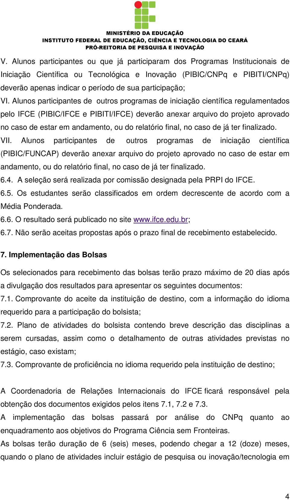 Alunos participantes de outros programas de iniciação científica regulamentados pelo IFCE (PIBIC/IFCE e PIBITI/IFCE) deverão anexar arquivo do projeto aprovado no caso de estar em andamento, ou do