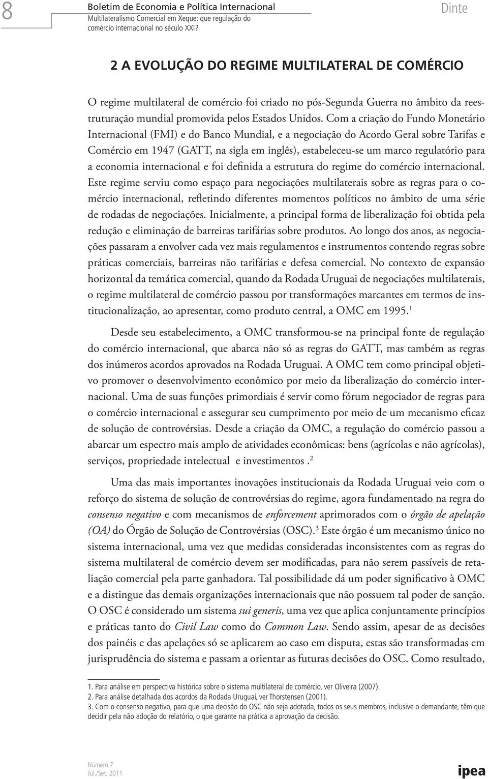 Com a criação do Fundo Monetário Internacional (FMI) e do Banco Mundial, e a negociação do Acordo Geral sobre Tarifas e Comércio em 1947 (GATT, na sigla em inglês), estabeleceu-se um marco