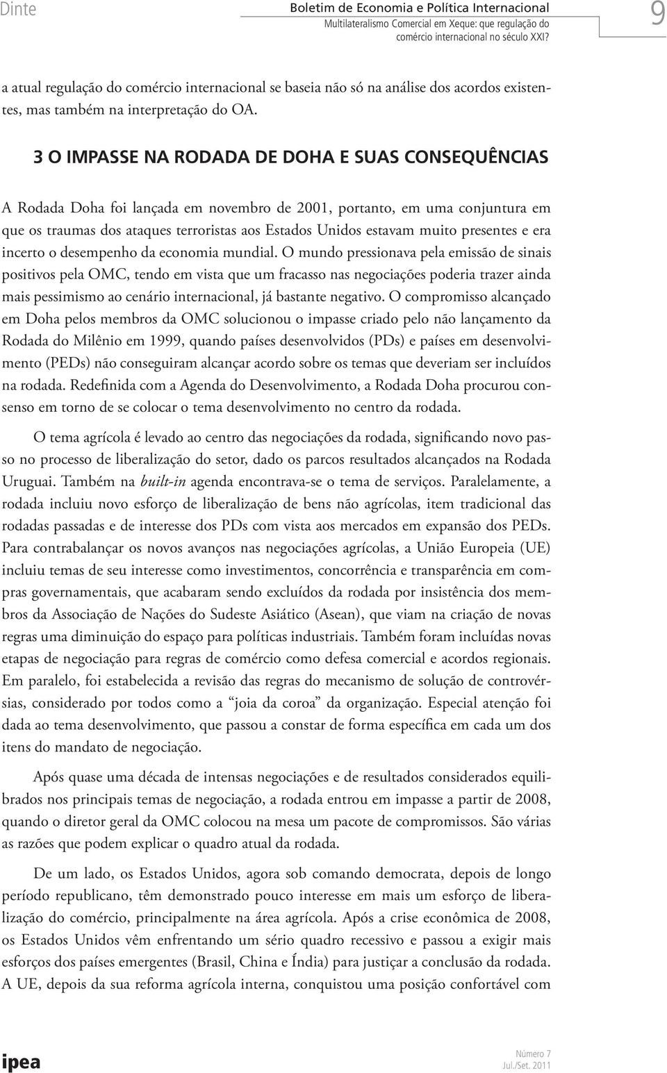 3 O IMPASSE NA RODADA DE DOHA E SUAS CONSEQUÊNCIAS A Rodada Doha foi lançada em novembro de 2001, portanto, em uma conjuntura em que os traumas dos ataques terroristas aos Estados Unidos estavam