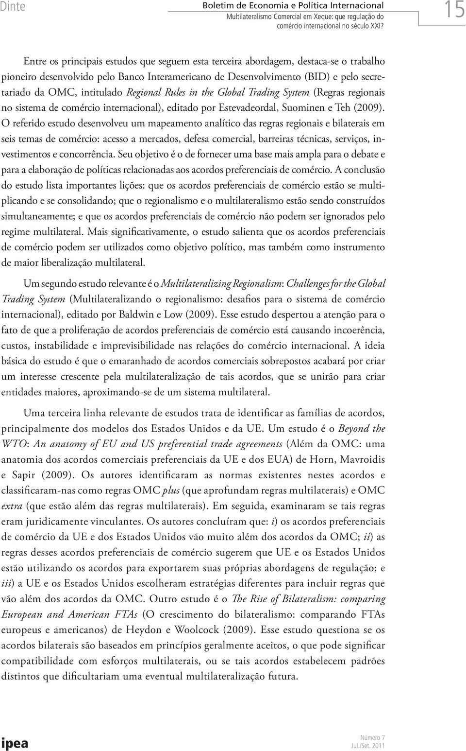 intitulado Regional Rules in the Global Trading System (Regras regionais no sistema de comércio internacional), editado por Estevadeordal, Suominen e Teh (2009).