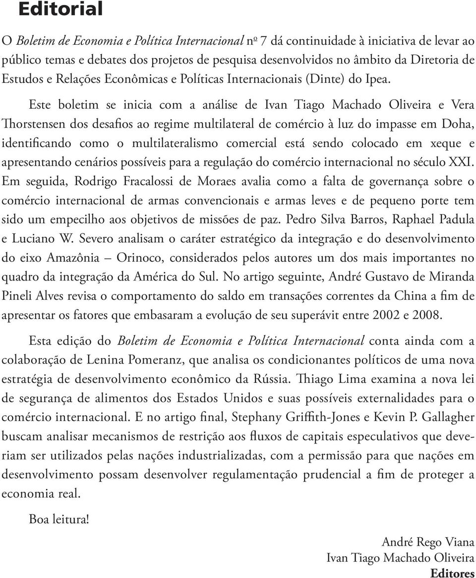 Este boletim se inicia com a análise de Ivan Tiago Machado Oliveira e Vera Thorstensen dos desafios ao regime multilateral de comércio à luz do impasse em Doha, identificando como o multilateralismo