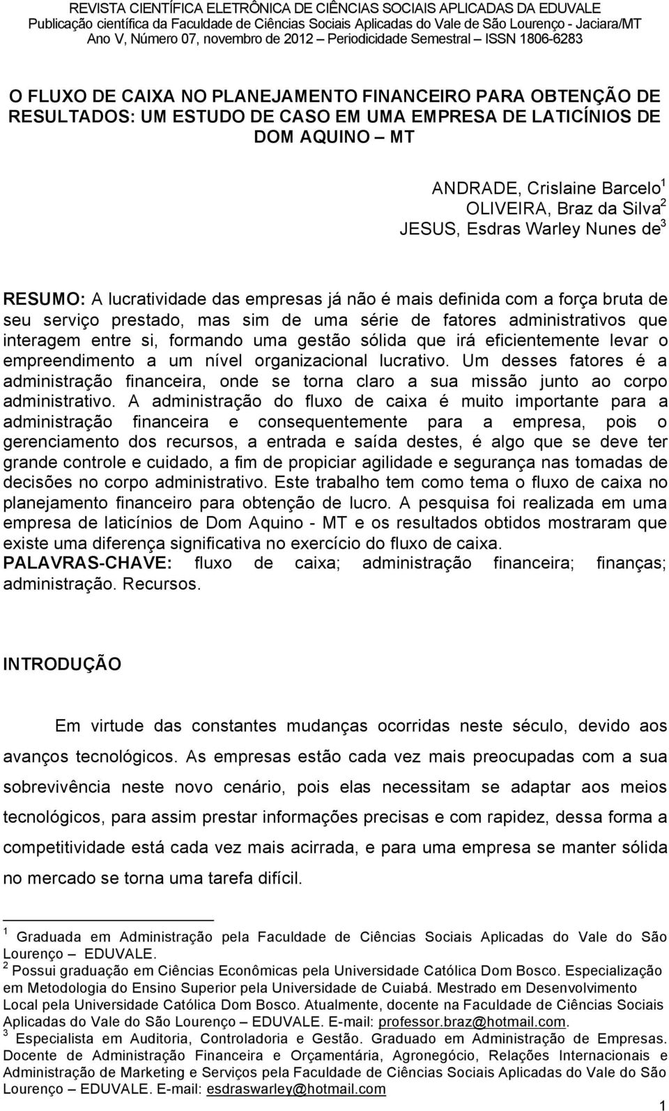 formando uma gestño sãlida que irâ eficientemente levar o empreendimento a um növel organizacional lucrativo.