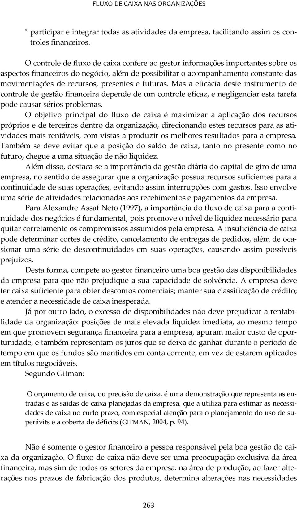 presentes e futuras. Mas a eficácia deste instrumento de controle de gestão financeira depende de um controle eficaz, e negligenciar esta tarefa pode causar sérios problemas.