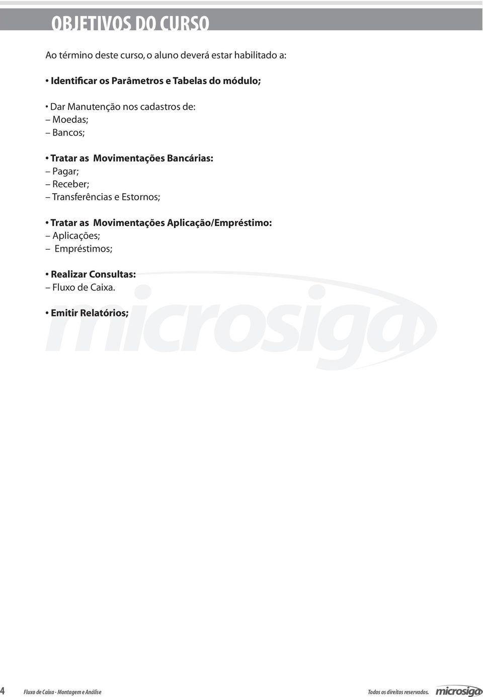 Bancárias: Pagar; Receber; Transferências e Estornos; Tratar as Movimentações Aplicação/Empréstimo: