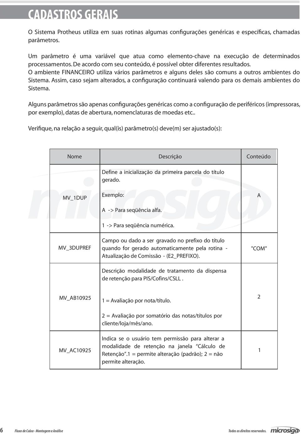 O ambiente FINANCEIRO utiliza vários parâmetros e alguns deles são comuns a outros ambientes do Sistema.