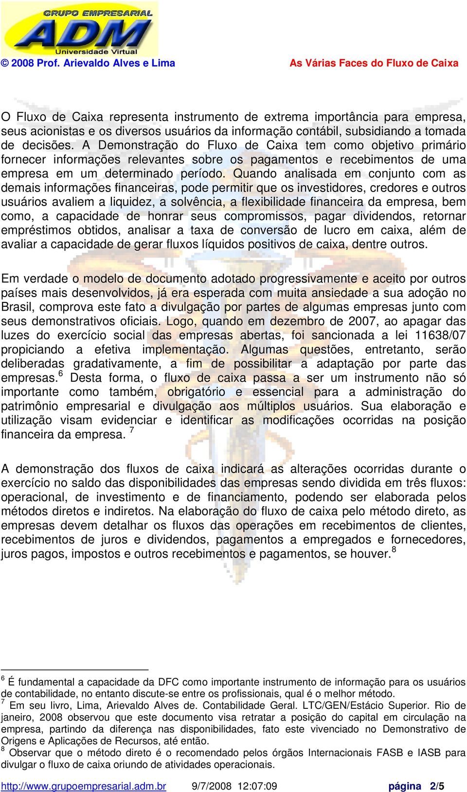 Quando analisada em conjunto com as demais informações financeiras, pode permitir que os investidores, credores e outros usuários avaliem a liquidez, a solvência, a flexibilidade financeira da