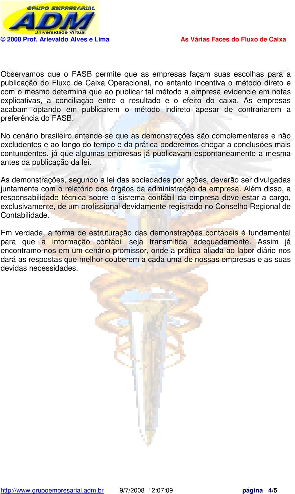 As empresas acabam optando em publicarem o método indireto apesar de contrariarem a preferência do FASB.