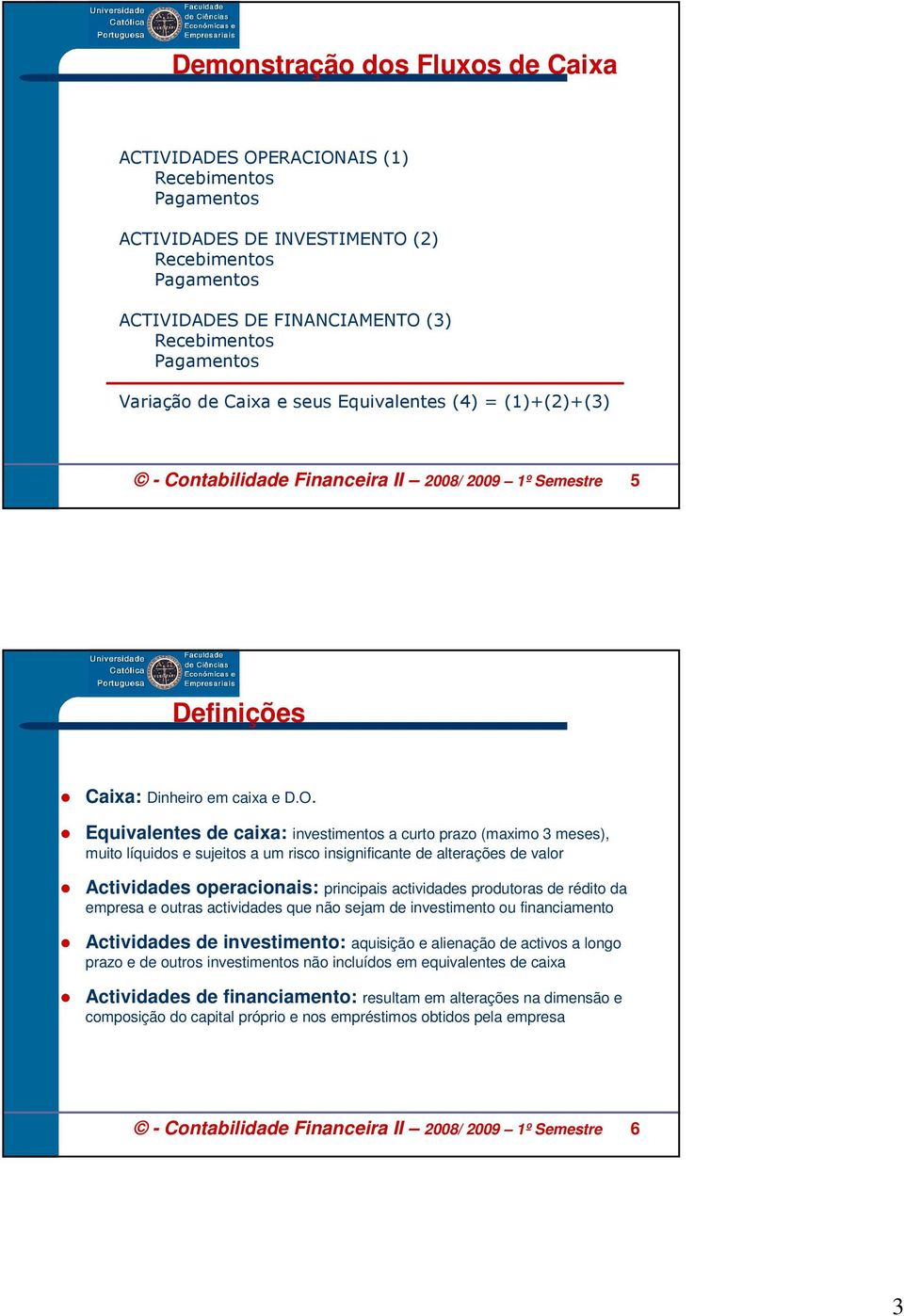 Equivalentes de caixa: investimentos a curto prazo (maximo 3 meses), muito líquidos e sujeitos a um risco insignificante de alterações de valor Actividades operacionais: principais actividades