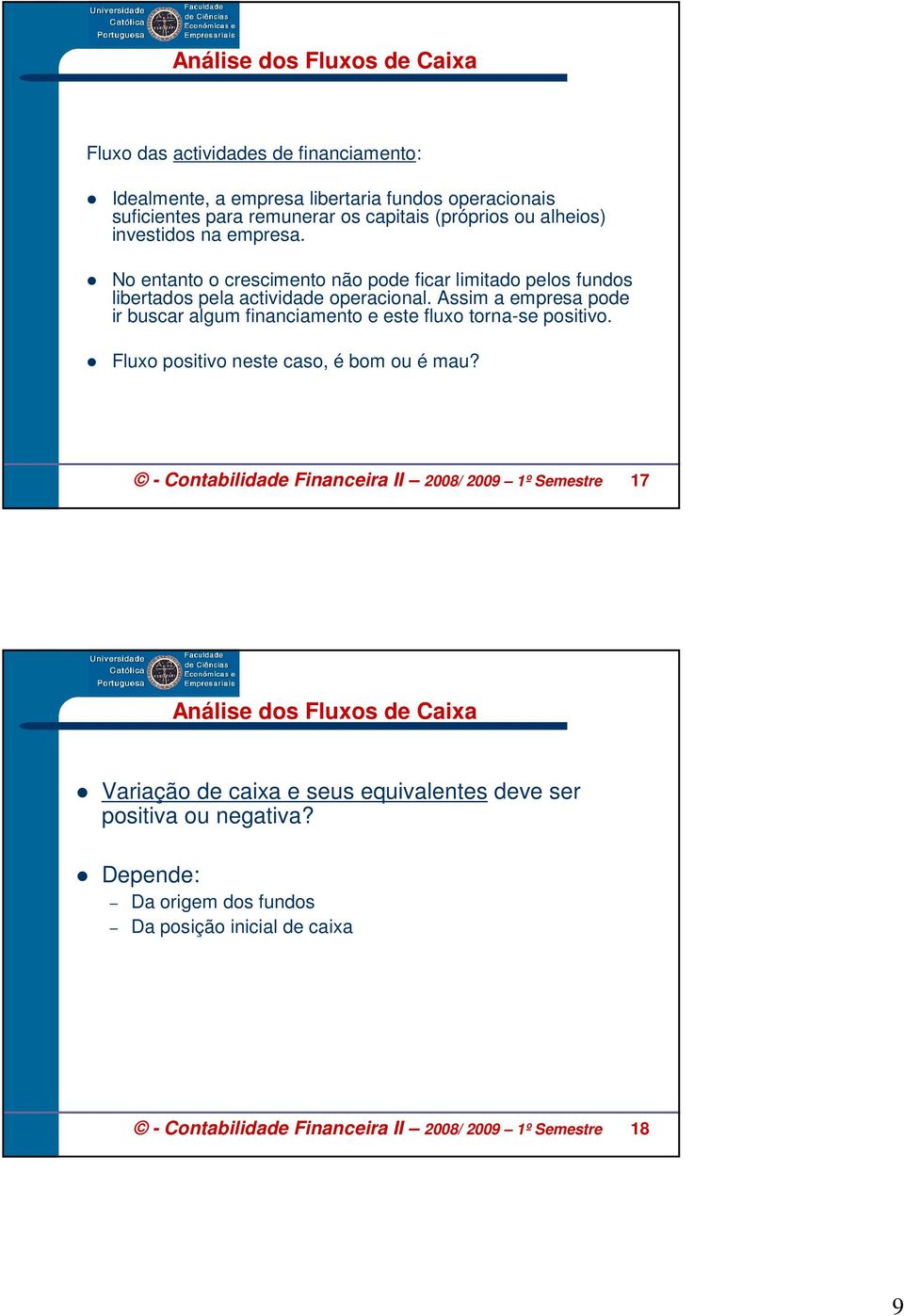 Assim a empresa pode ir buscar algum financiamento e este fluxo torna-se positivo. Fluxo positivo neste caso, é bom ou é mau?