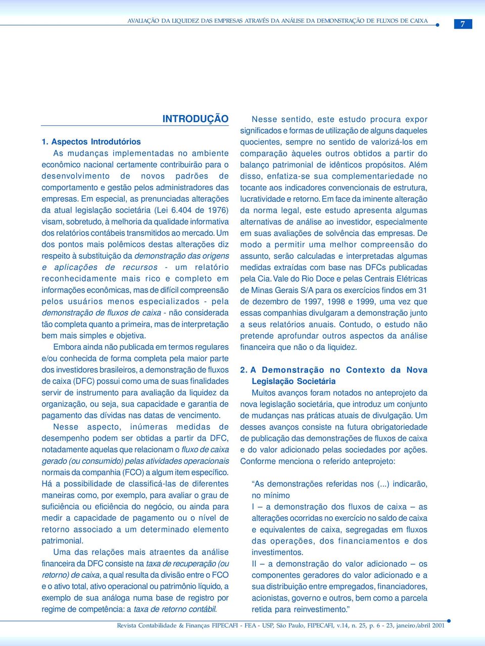 empresas. Em especial, as prenunciadas alterações da atual legislação societária (Lei 6.