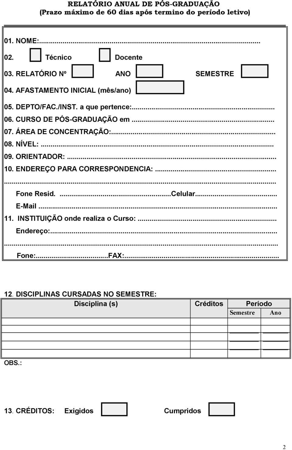 ÁREA DE CONCENTRAÇÃO:... 08. NÍVEL:... 09. ORIENTADOR:... 10. ENDEREÇO PARA CORRESPONDENCIA:...... Fone Resid....Celular... E-Mail... 11.