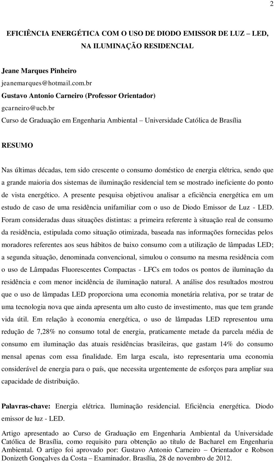 br Curso de Graduação em Engenharia Ambiental Universidade Católica de Brasília RESUMO Nas últimas décadas, tem sido crescente o consumo doméstico de energia elétrica, sendo que a grande maioria dos