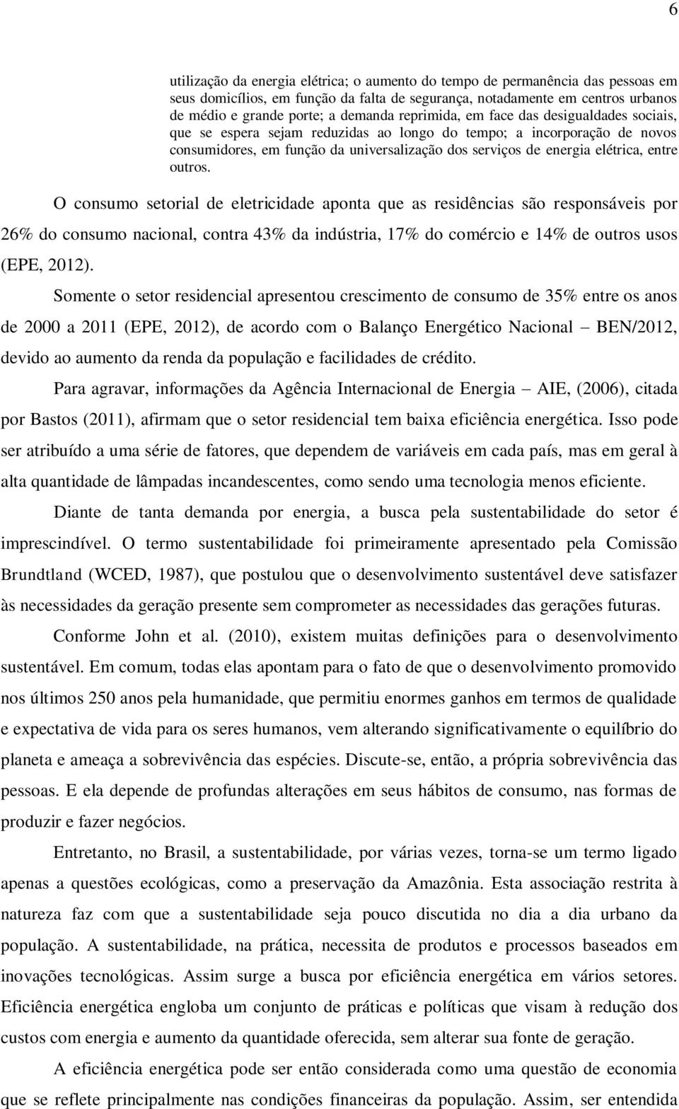 entre outros. O consumo setorial de eletricidade aponta que as residências são responsáveis por 26% do consumo nacional, contra 43% da indústria, 17% do comércio e 14% de outros usos (EPE, 2012).