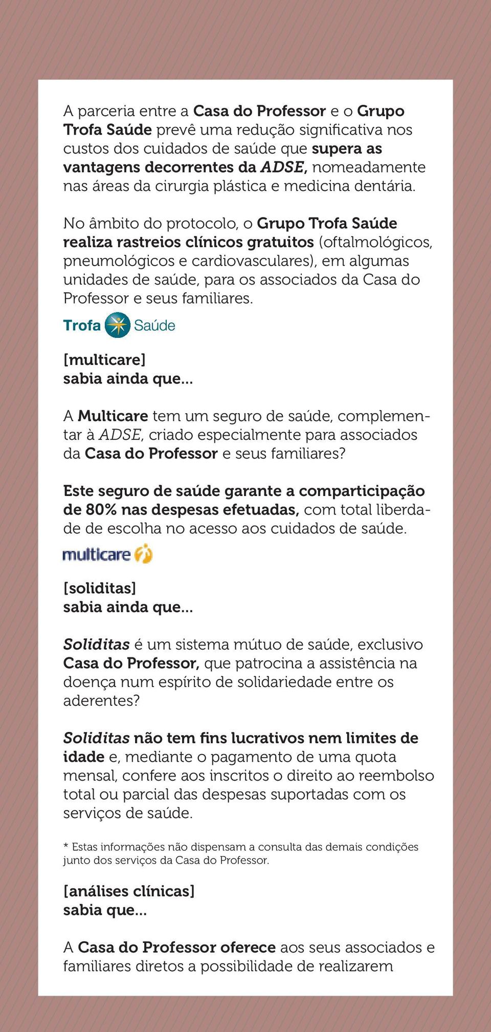 No âmbito do protocolo, o Grupo Trofa Saúde realiza rastreios clínicos gratuitos (oftalmológicos, pneumológicos e cardiovasculares), em algumas unidades de saúde, para os associados da Casa do