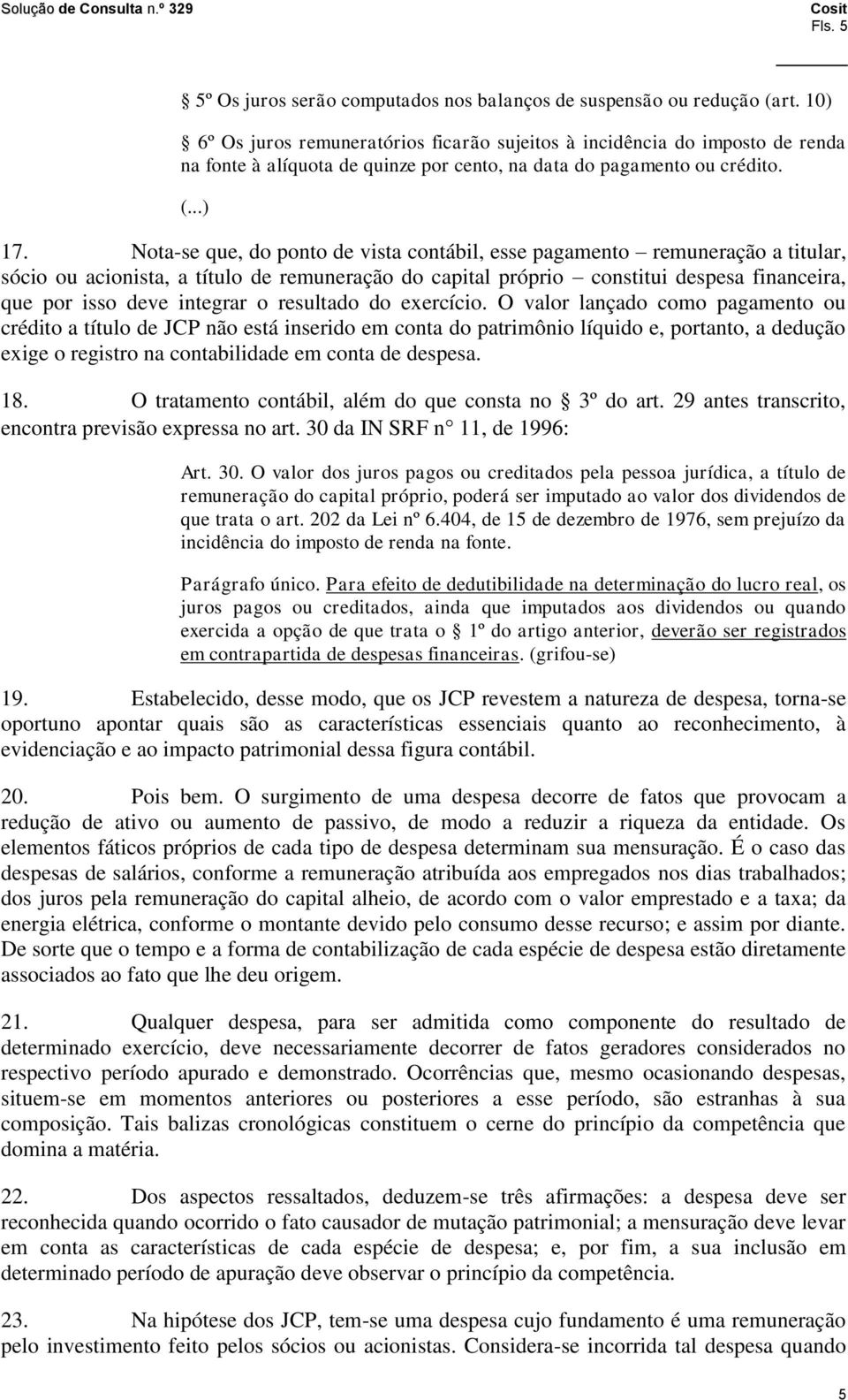 Nota-se que, do ponto de vista contábil, esse pagamento remuneração a titular, sócio ou acionista, a título de remuneração do capital próprio constitui despesa financeira, que por isso deve integrar