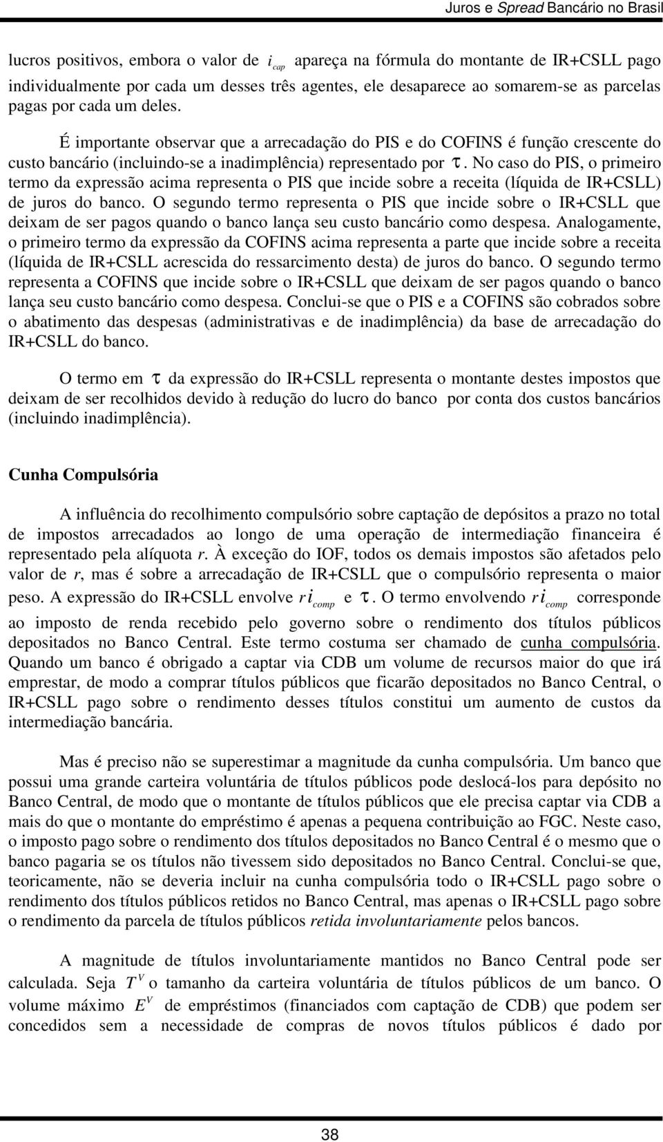 o caso do PIS, o primeiro termo da expressão acima representa o PIS que incide sobre a receita (líquida de IR+CSLL) de juros do banco.