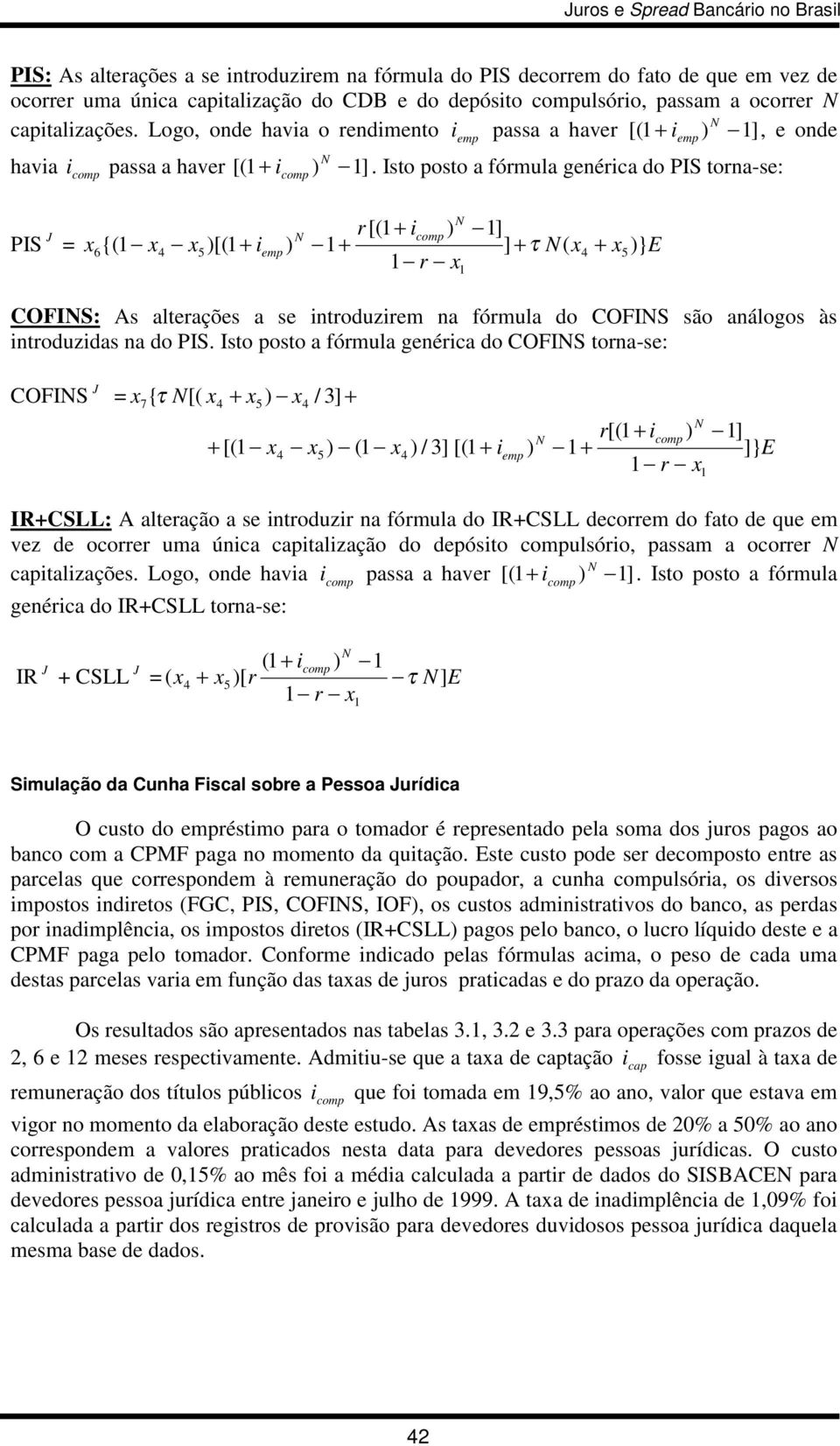 Isto posto a fórmula genérica do PIS torna-se: r[( + i PIS J comp ) ] = x6 {( x4 x5)[( + iemp ) + ] + τ ( x4 + x5)} r x COFIS: As alterações a se introduzirem na fórmula do COFIS são análogos às