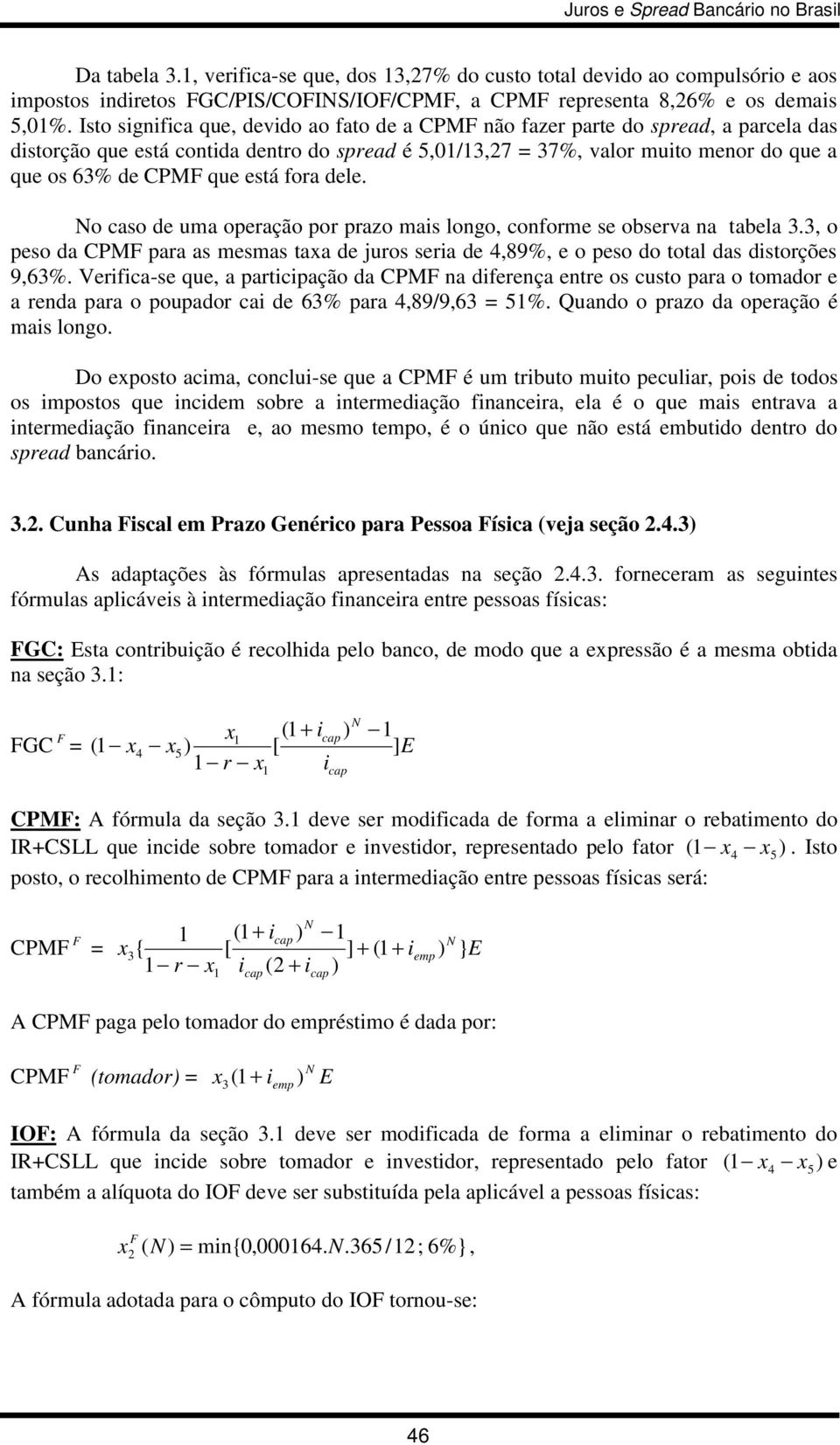 está fora dele. o caso de uma operação por prazo mais longo, conforme se observa na tabela 3.3, o peso da CPMF para as mesmas taxa de juros seria de 4,89%, e o peso do total das distorções 9,63%.