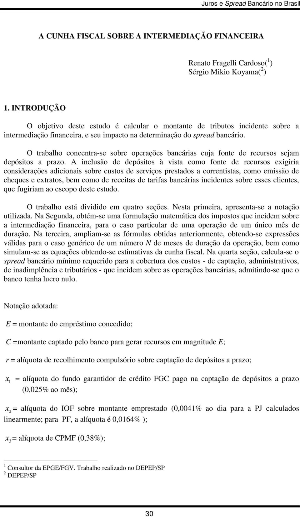 O trabalho concentra-se sobre operações bancárias cuja fonte de recursos sejam depósitos a prazo.