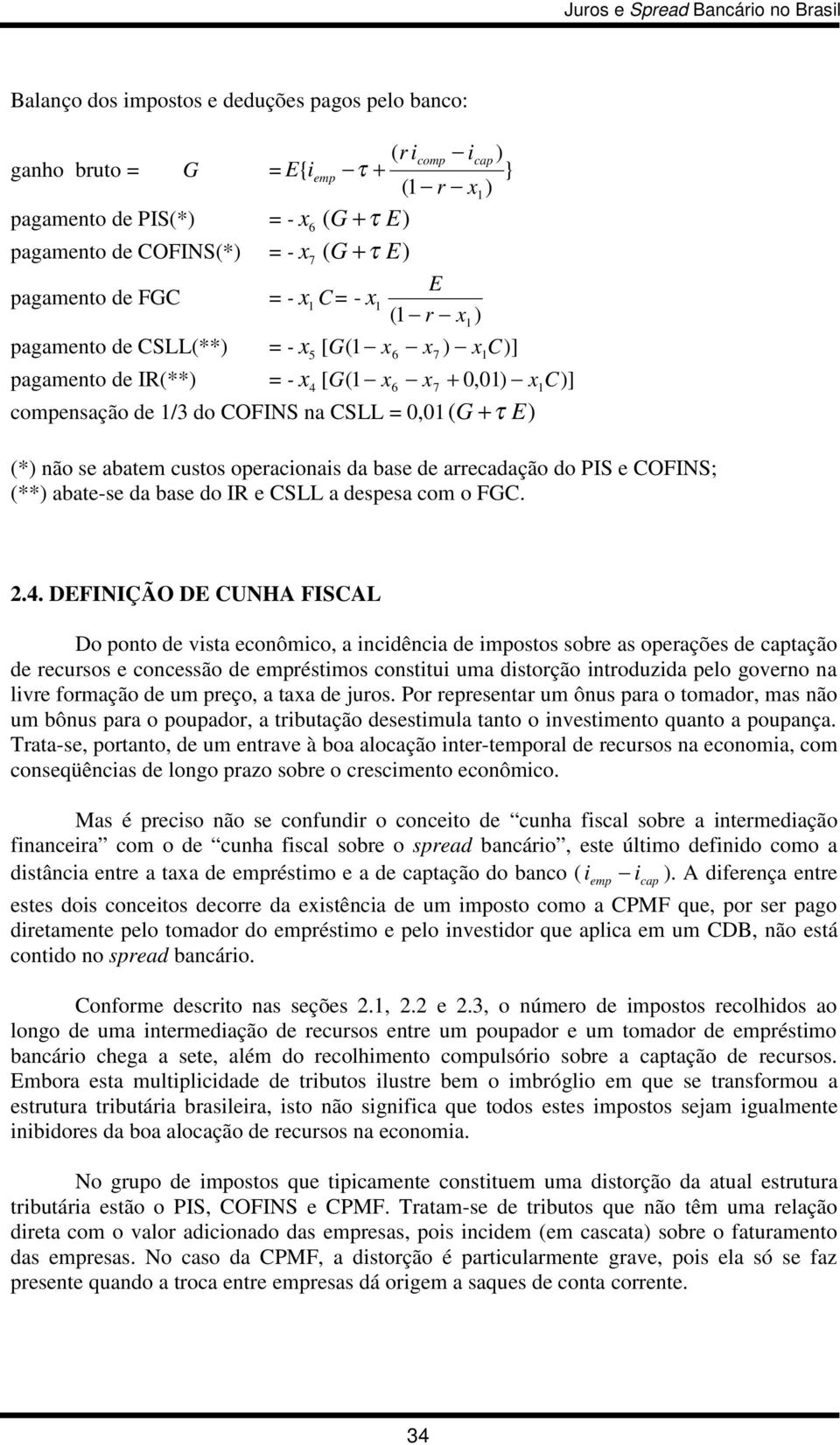 operacionais da base de arrecadação do PIS e COFIS; (**) abate-se da base do IR e CSLL a despesa com o FGC. 2.4.