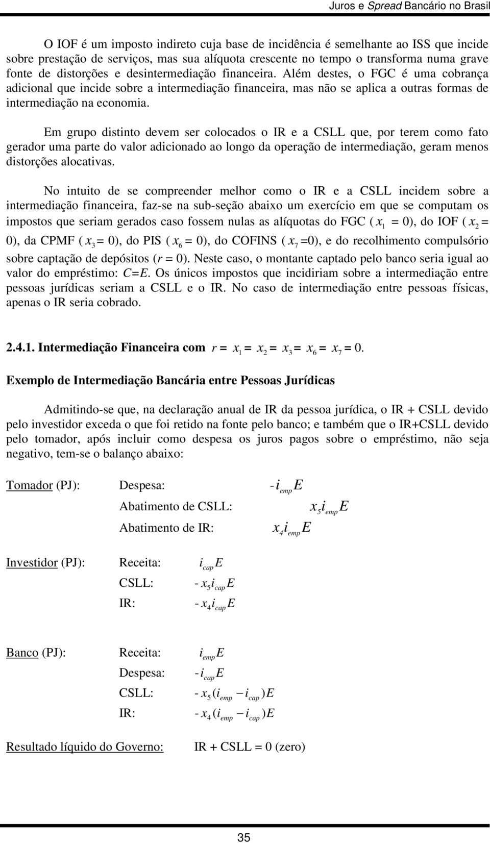 m grupo distinto devem ser colocados o IR e a CSLL que, por terem como fato gerador uma parte do valor adicionado ao longo da operação de intermediação, geram menos distorções alocativas.