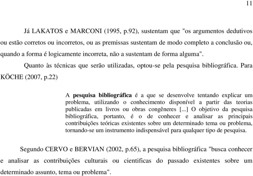 forma alguma". Quanto às técnicas que serão utilizadas, optou-se pela pesquisa bibliográfica. Para KÖCHE (2007, p.