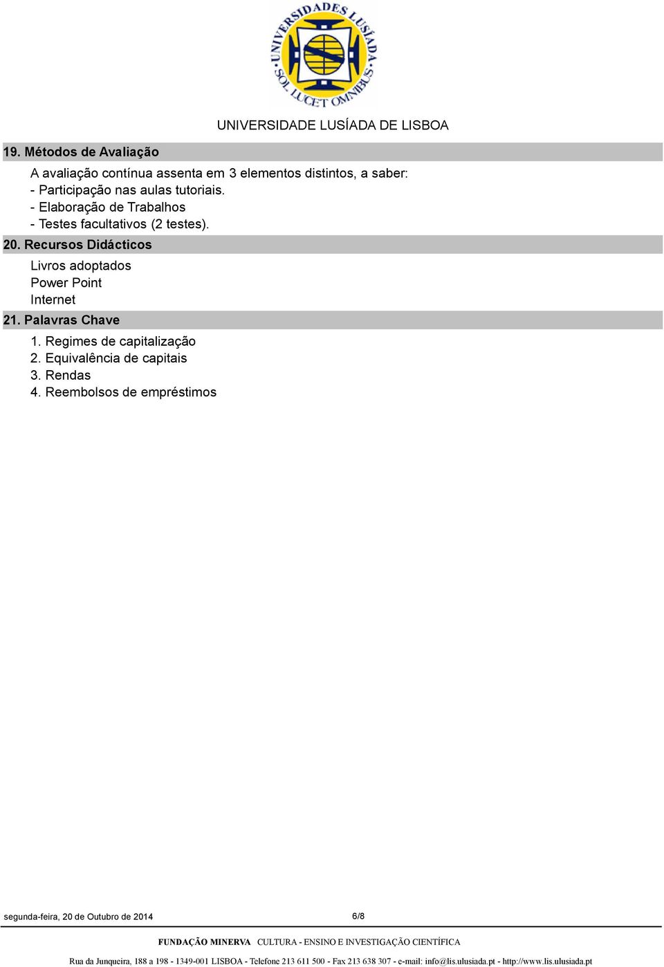 - Elaboração de Trabalhos - Testes facultativos (2 testes). 20.