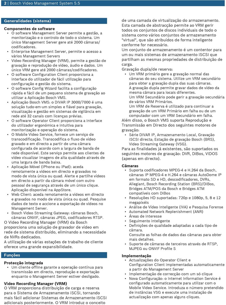 Enterprise Management Server, permite o acesso a vários Management Servers Video Recording Manager (VRM), permite a gestão de gravação e reprodução de vídeo, áudio e dados.