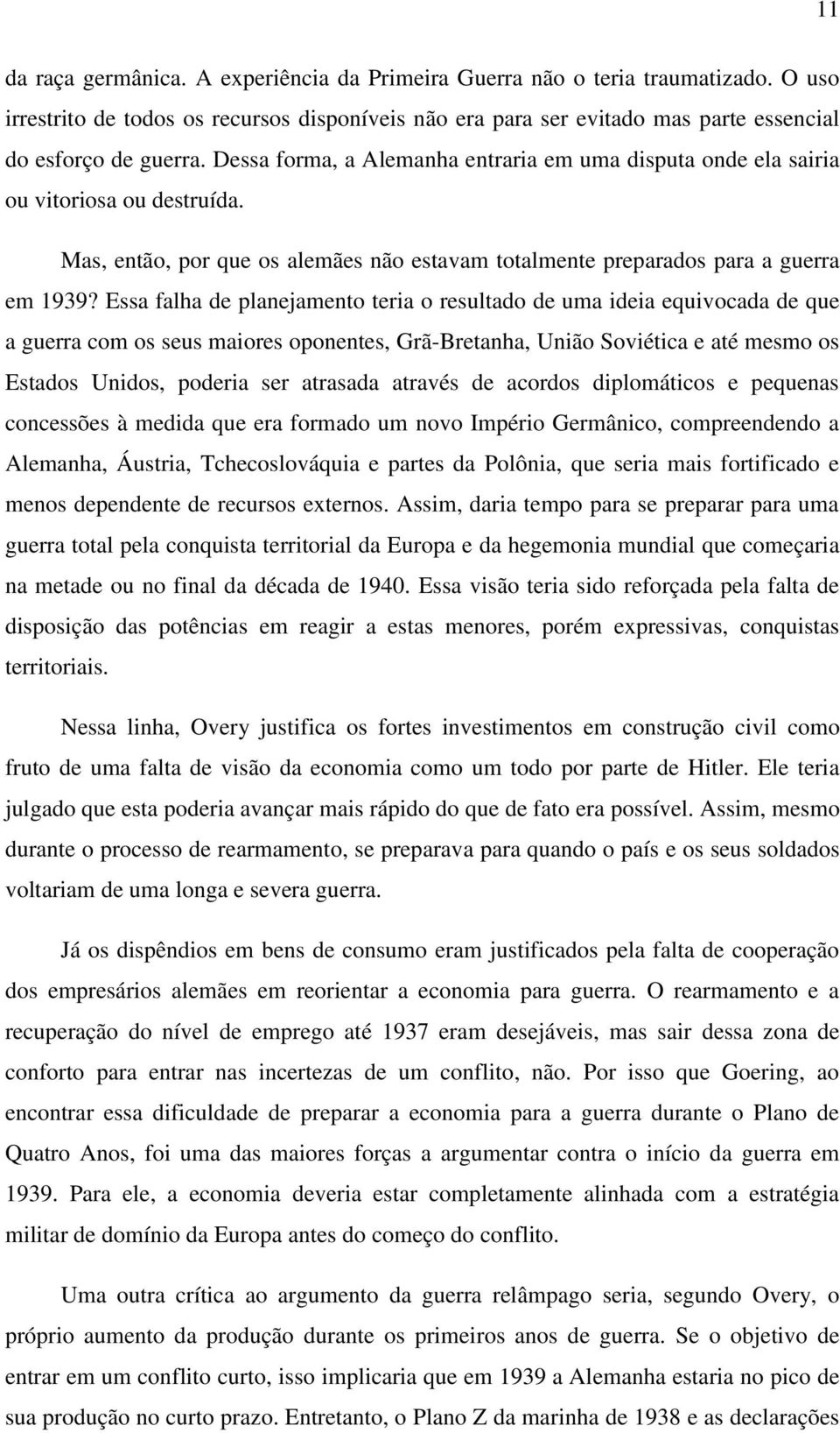 Essa falha de planejamento teria o resultado de uma ideia equivocada de que a guerra com os seus maiores oponentes, Grã-Bretanha, União Soviética e até mesmo os Estados Unidos, poderia ser atrasada