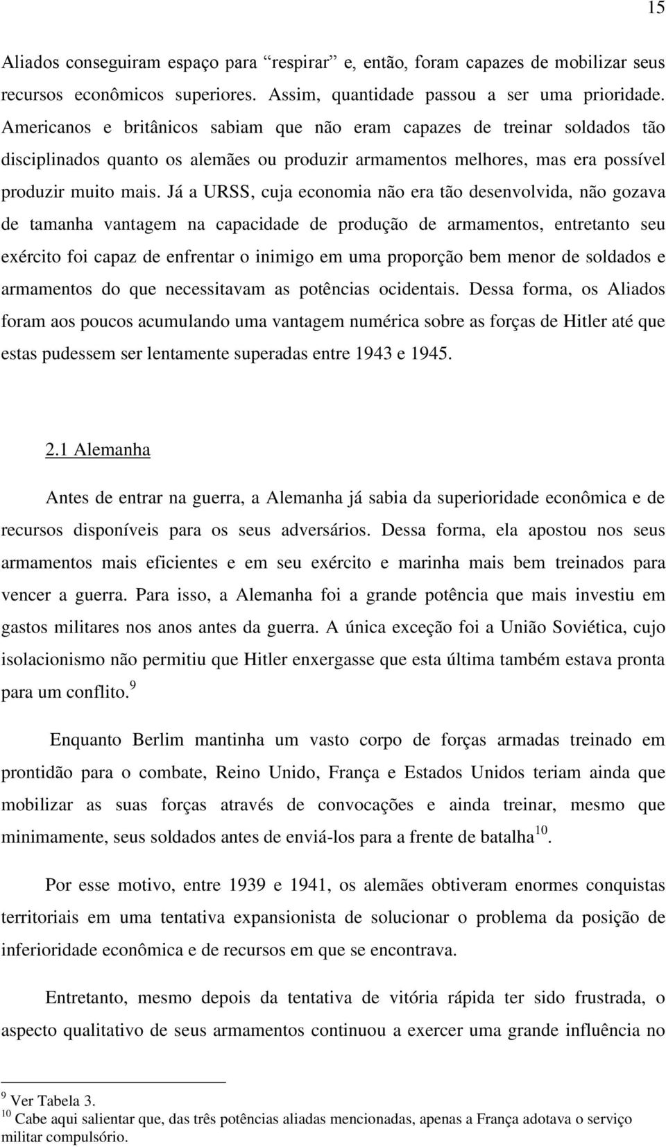 Já a URSS, cuja economia não era tão desenvolvida, não gozava de tamanha vantagem na capacidade de produção de armamentos, entretanto seu exército foi capaz de enfrentar o inimigo em uma proporção